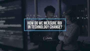 How do we measure ROI in technology change?