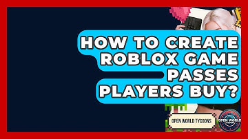 How To Create Roblox Game Passes Players Buy? - Open World Tycoons