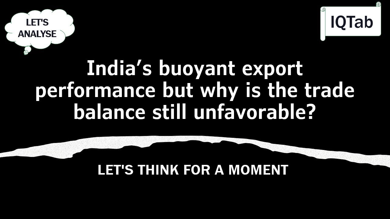Why is India's trade balance still unfavourable despite increase in Exports| IQTab| Let's Analyse|