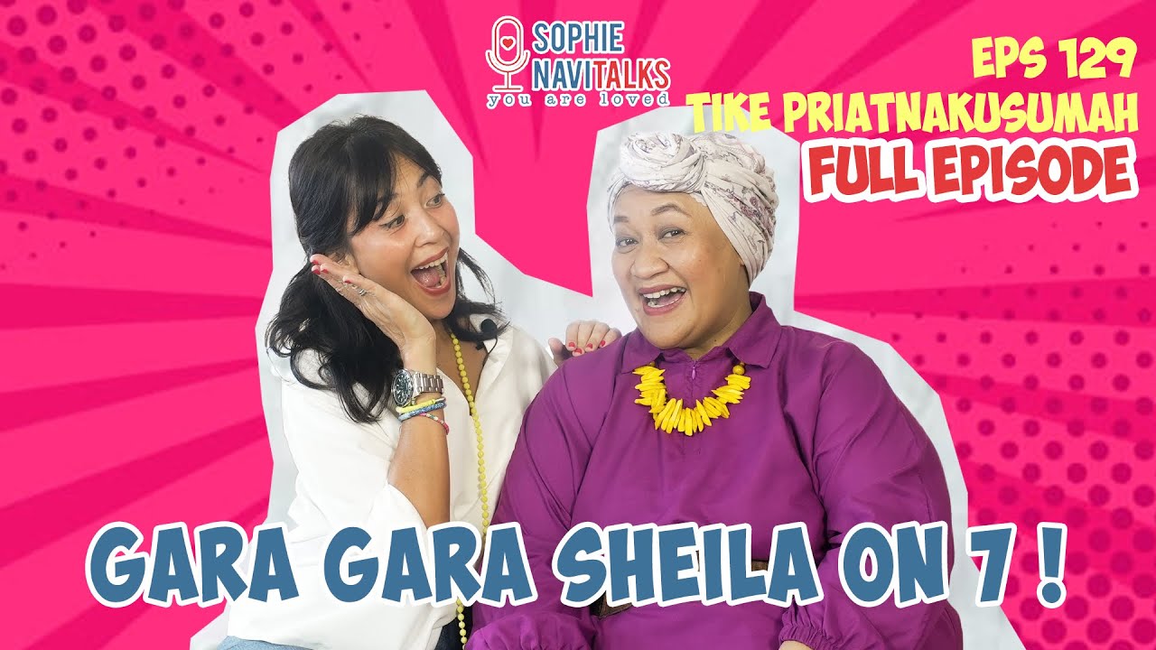 TIKE PRIATNAKUSUMAH : GARA GARA SHEILA ON 7 ! - SOPHIE NAVITALKS