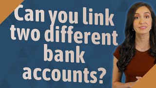Can you link two different bank accounts?