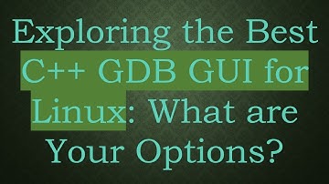 Exploring the Best C++ GDB GUI for Linux: What are Your Options?