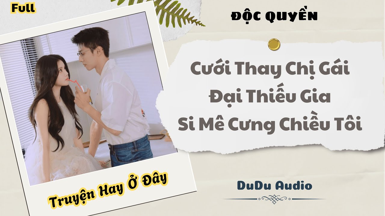 [Truyện Audio] | Cưới Thay Chị Gái, Đại Thiếu Gia Si Mê Cưng Chiều Tôi | DuDu Audio