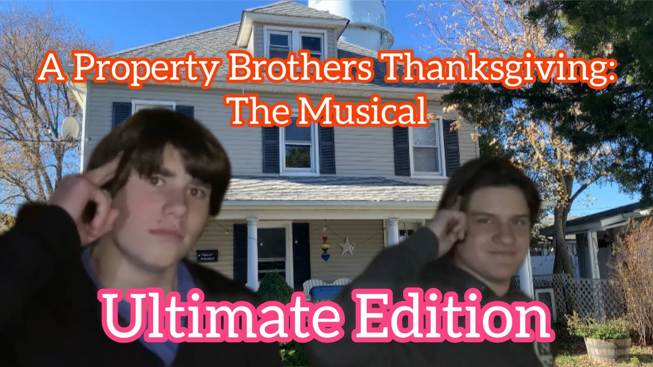 A Property Brothers Thanksgiving: The Musical “Ultimate Edition”