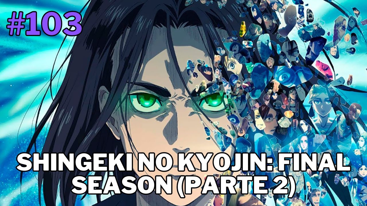 Ep.103 - Shingeki no Kyojin: Final Season (Parte 2) 