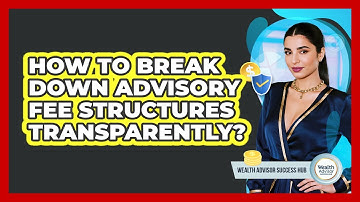 How To Break Down Advisory Fee Structures Transparently?