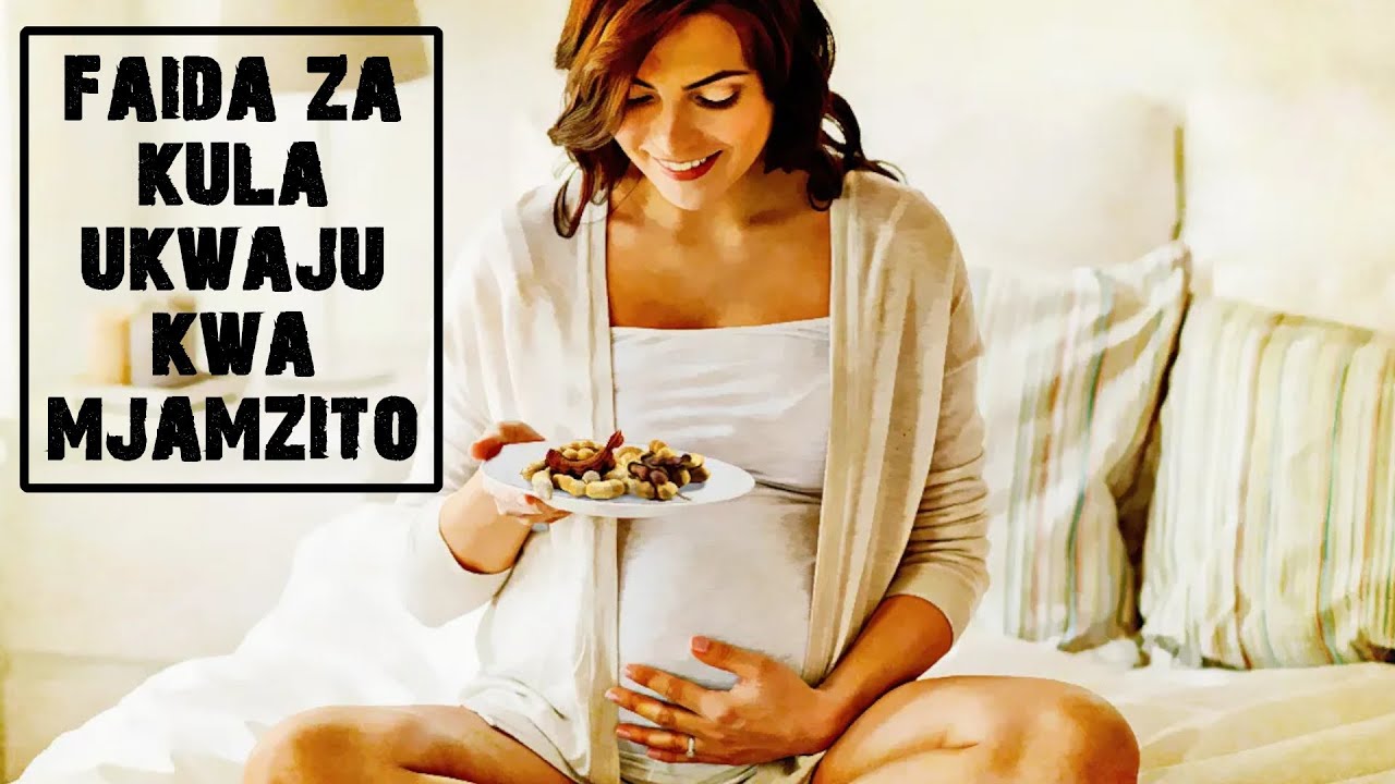 FAIDA ZA KULA UKWAJU KWA MAMA MJAMZITO YouTube