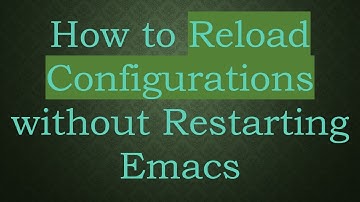 How to Reload Configurations without Restarting Emacs