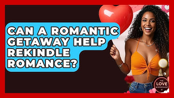 Can A Romantic Getaway Help Rekindle Romance? - The Love Workshop
