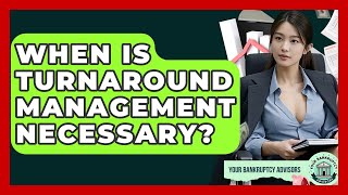 When Is Turnaround Management Necessary? - Your Bankruptcy Advisors