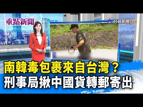 南韓毒包裹來自台灣？ 刑事局揪中國貨轉郵寄出【重點新聞】-20230722