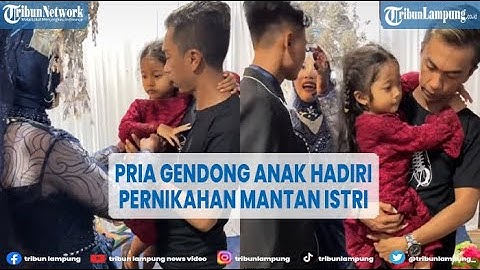 Viral Pria Ini Gendong Sang Anak Hadiri Pernikahan Mantan Istri @TribunLampungOfficial