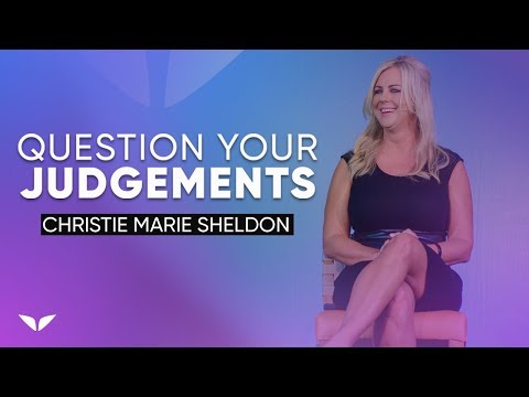 ALWAYS Question Your Judgements | Christie Marie Sheldon