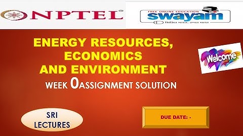 ENERGY RESOURCES, ECONOMICS AND ENVIRONMENT WEEK 0 ASSIGNMENT ANSWER