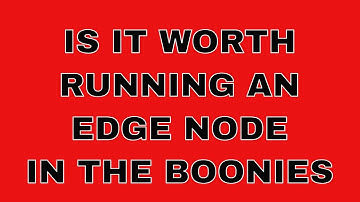 Is an Edge node worth running I live in the boonies