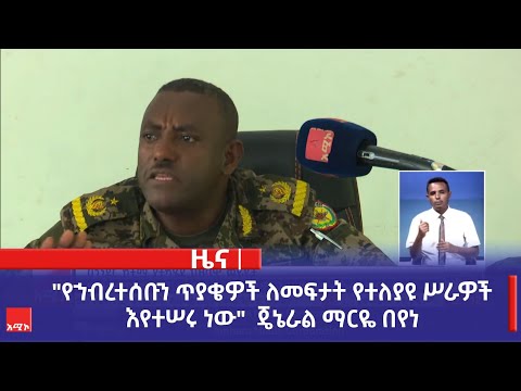የኀብረተሰቡን ጥያቄዎች ለመፍታት የተለያዩ ሥራዎች እየተሠሩ ነው ብርጋዴር ጄኔራል ማርዬ በየነ