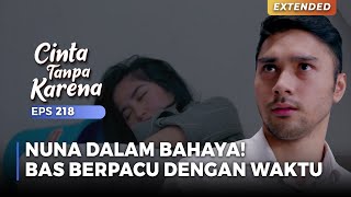 DIKEJAR WAKTU! Bas Harus Selamatkan Nyawa Nuna | CINTA TANPA KARENA | EPS 218 (1/5)