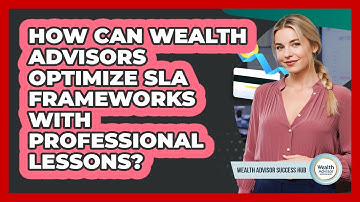 How Can Wealth Advisors Optimize SLA Frameworks With Professional Lessons?