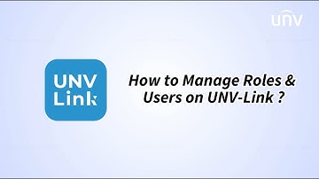 How to Manage Roles and Users on UNV-Link