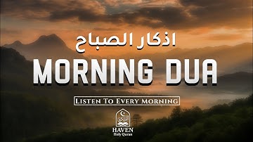 Morning Adhkar (أذكار الصباح) | Daily Duas for Protection, Barakah & Peace | Haven holy Quran