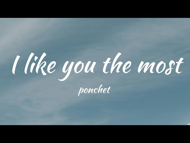 (Vietsub - Lyric Cover) I like you the most - Ponchet | cuz you're the one that I like I can't deny class=