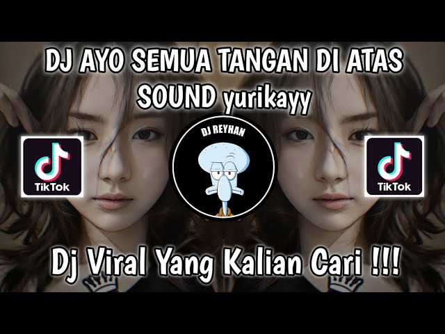 DJ AYO SEMUA TANGAN DI ATAS SEMUA TANGAN DI ATAS SOUND yurikayy VIRAL TIK TOK TERBARU PALING DICARI! class=