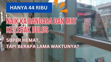 Super Hemat! Ke Lebak Bulus Naik Kereta Bandara dan MRT Hanya 44 Ribu. Berapa Lama Waktu Tempuhnya?