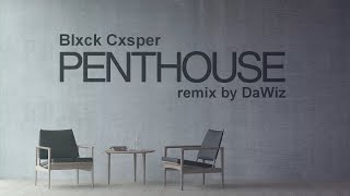 Blxck Cxsper - Penthouse (remix by DaWiz)