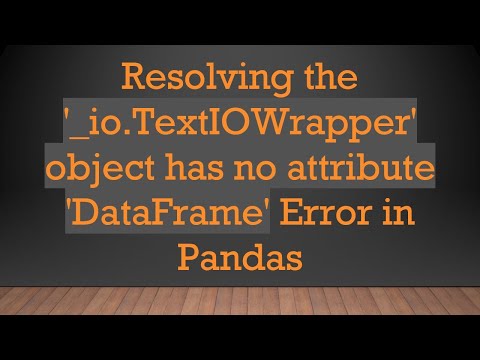 Resolving the '_io.TextIOWrapper'