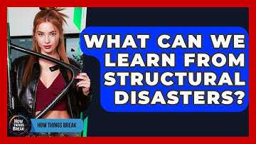 What Can We Learn From Structural Disasters? - How Things Break