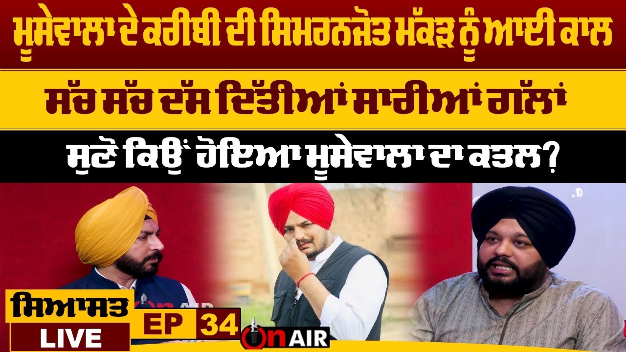 ਮੂਸੇਵਾਲਾ ਦੇ ਕਰੀਬੀ ਦੀ ਸਿਮਰਨਜੋਤ ਮੱਕੜ ਨੂੰ ਆਈ ਕਾਲ, ਸੱਚ ਸੱਚ ਦੱਸ ਦਿੱਤੀਆਂ ਸਾਰੀਆਂ ਗੱਲਾਂ ਸਿਆਸਤ LIVE. EPI.34