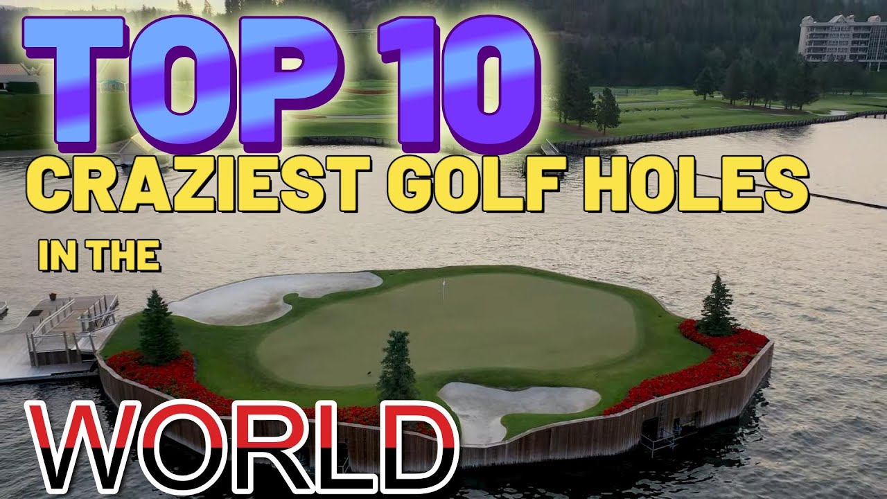 TOP 10 CRAZIEST GOLF HOLES IN THE WORLD YouTube