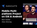 KotlinConf 2019: Shipping a Mobile Multiplatform Project on iOS & Android by Ben Asher & Alec Strong