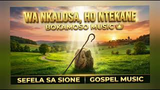 Wa nkalosa, ho ntekane   Sefela sa Sione