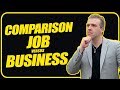 JOB VS BUSINESS COMPARISON...MUST WATCH IF FRUSTRATED !!!