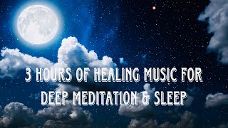 3 HOURS OF HEALING MUSIC FOR DEEP MEDITATION, RELAXATION, PRAYER & SLEEP