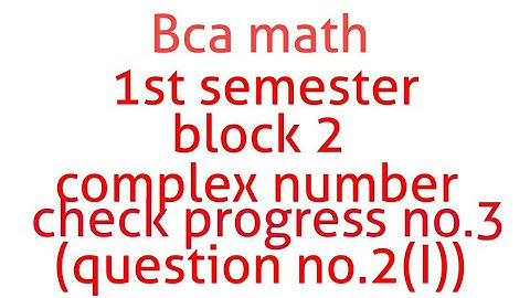 Bca math 1st semester block 2 complex number check progress no.3(question no.2(i))