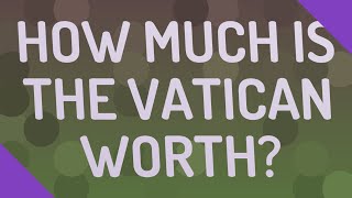 How much is the Vatican worth?