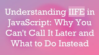 Understanding IIFE in JavaScript: Why You Can&#39;t Call It Later and What to Do Instead
