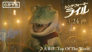 ＜Top Of The World（最高の世界）by 大泉洋＞『シング・フォー・ミー、ライル』6秒予告　3月24日（金） 全国の映画館で公開