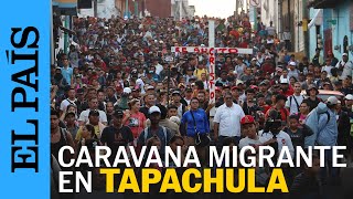 TAPACHULA | Nueva caravana migrante en rumbo a Estados Unidos | EL PAÍS