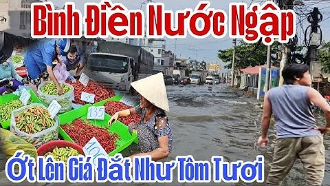 Chợ Bình Điền nước ngập Ớt tiếp tục lên giá đắt như Tôm tươi rau cải 5k 1 kg,Cà Chua 20k đại hạ giá.