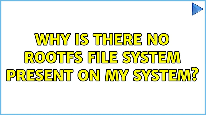 Why is there no rootfs file system present on my system?