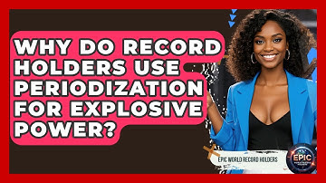 Why Do Record Holders Use Periodization For Explosive Power? - Epic World Record Holders
