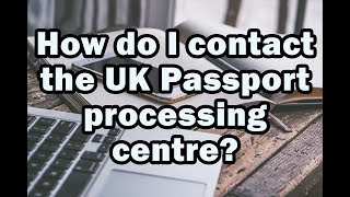 How do I contact the UK Passport processing centre?