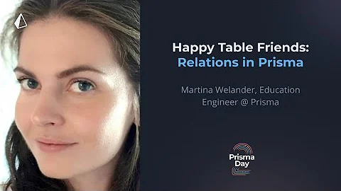 Happy Table Friends: Relations in Prisma - Martina Welander @ Prisma Day 2020