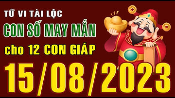 CON SỐ TÀI LỘC HÀNG NGÀY,  THỨ BA (15-08-2023)  CHO 12 CON GIÁP: Giàu có & Thịnh Vượng