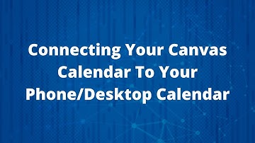 Connecting Your Canvas e-Learning Calendar To Your Phone/Desktop Calendar