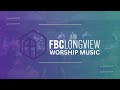 Fbc longview worship music set  april 14th 2024