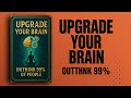 Upgrade Your Brain and Outthink 99% of People | Audiobook